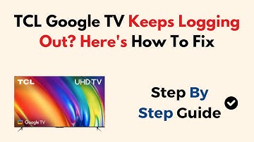 How to Fix TCL Google TV Keeps Logging Out Issue (Sign-In, Account & Software Fix Guide)