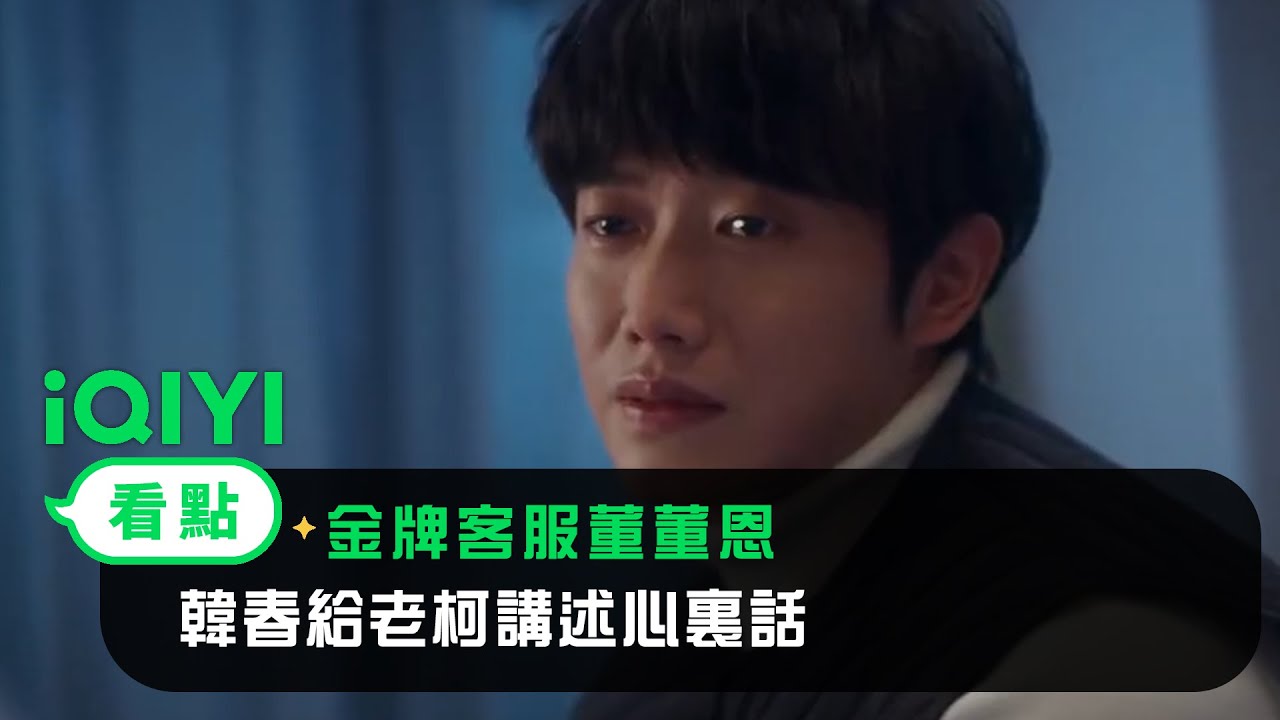 《金牌客服董董恩》EP21看點：韓春給老柯講述心裏話 | 愛奇藝
