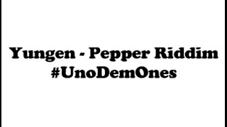 Yungen - Pepper Riddim LYRICS #UnoDemOnes