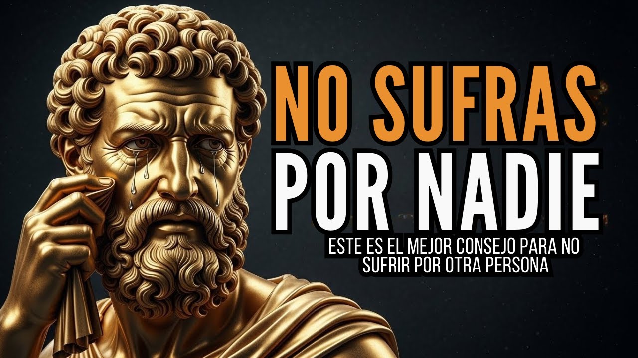 NO SUFRAS por NADIE: este es el MEJOR CONSEJO para no SUFRIR por otra PERSONA | ESTOICISMO