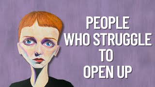 The Psychology of People Who Struggle to Open Up