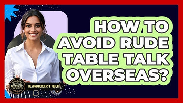 How To Avoid Rude Table Talk Overseas?