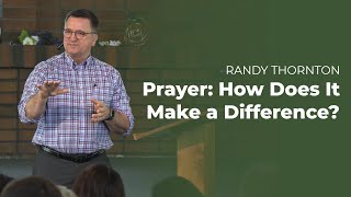 Sermon - Prayer How Does It Make a Difference by Randy Thornton