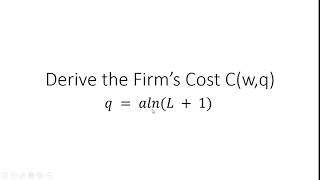 Derive Firm's Cost Function From q = aln(L + 1)