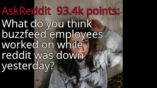 What do you think buzzfeed employees worked on while reddit was down yesterday? - r/AskReddit