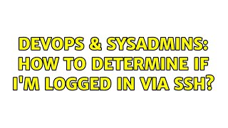 DevOps & SysAdmins: How to determine if I'm logged in via SSH? (11 Solutions!!) Profile