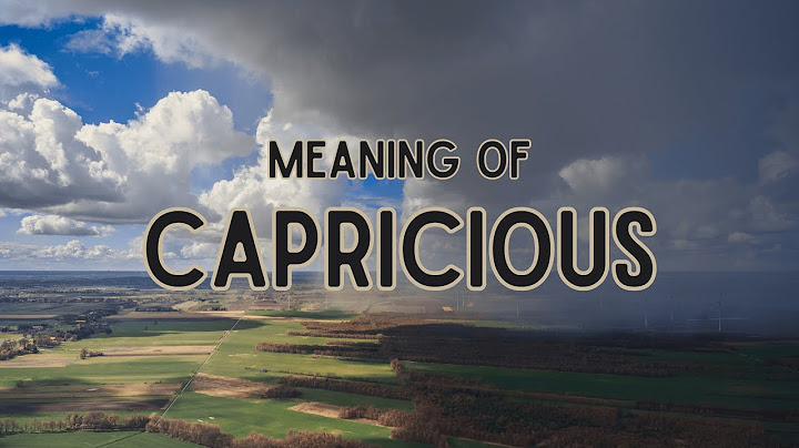 What does 'Capricious' mean?