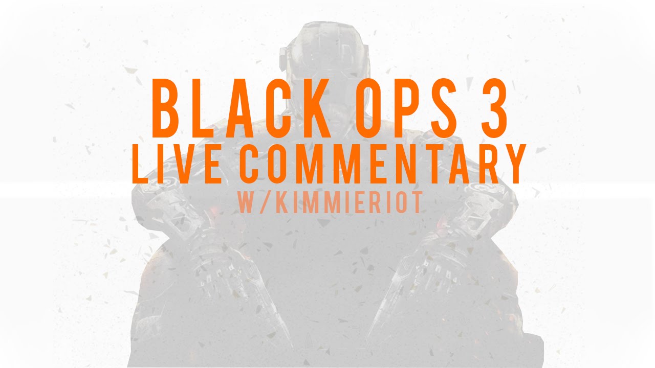Black Ops 3 Live Commentary w/KimmieRiot