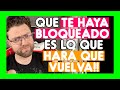 QUE TU EX TE HAYA BLOQUEADA ES LO QUE HARÁ QUE LE RECUPERES (POR ESTE MOTIVO)