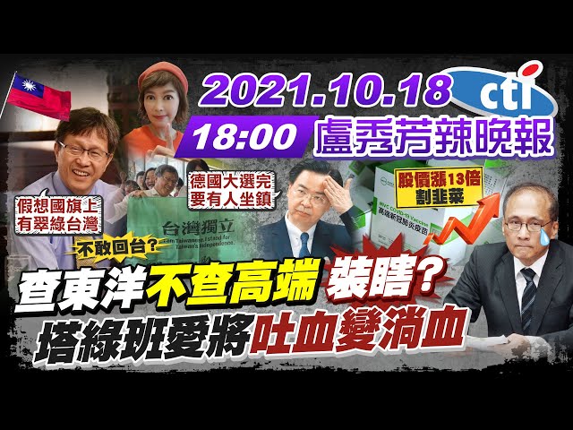 【盧秀芳辣晚報】查東洋"不查高端" 裝瞎? 塔綠班愛將"吐血變淌血"@中天新聞  20211018完整版