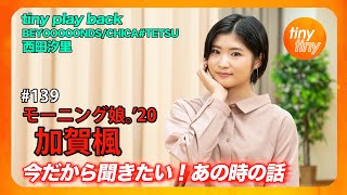 【tinytiny#139】ゲスト:モーニング娘。'20 加賀楓 MC:みつばちまき・中島卓偉 tiny play back：BEYOOOOONDS/CHICA#TETSU 西田汐里