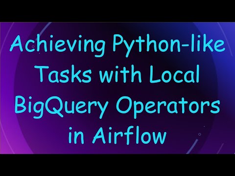 Achieving Python-like Tasks with Local BigQuery Operators in Airflow