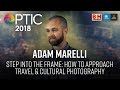 Optic 2018 | Step into the Frame: How to Approach Travel & Cultural Photography | Adam Marelli