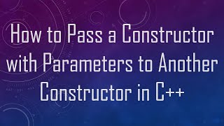 How to Pass a Constructor with Parameters to Another Constructor in C++