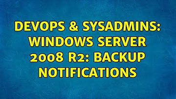 DevOps & SysAdmins: Windows server 2008 r2: Backup notifications (2 Solutions!!)