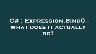 C# : Expression.Bind() - what does it actually do