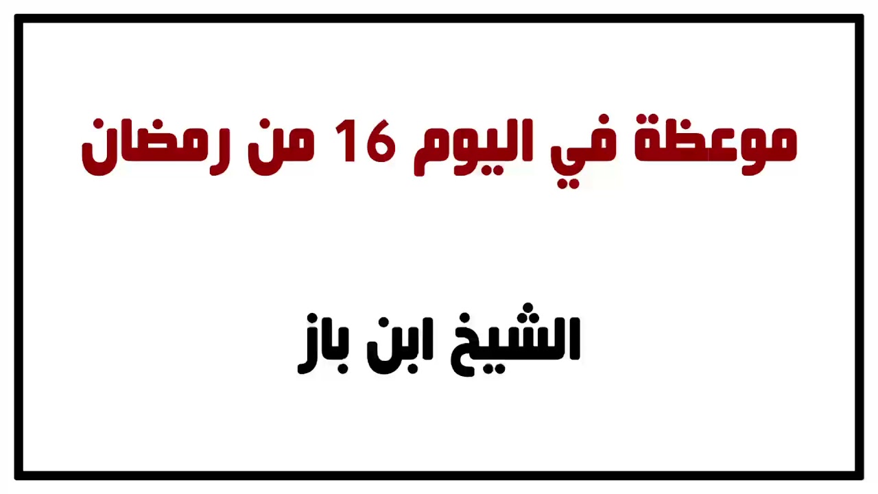 الشيخ ابن باز : موعظة في اليوم 16 من رمضان