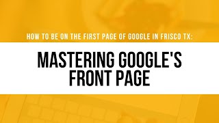 How to be on the first page of Google in Frisco TX: Mastering Google's Front Page
