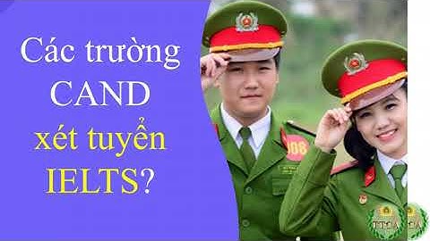 Xét tuyển IETLS đối với các trường CAND #cand #côngan #congannhandan