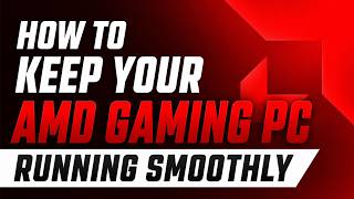 How to Keep Your AMD Gaming PC Running Smoothly