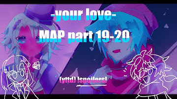your love (MAP part 19-20) [yttd}spoilers!]