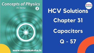 Q 57 Chapter 31 Capacitors HCV Solutions Online Kaksha