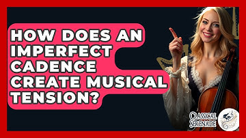 How Does An Imperfect Cadence Create Musical Tension? - Classical Serenade
