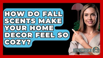 How Do Fall Scents Make Your Home Decor Feel So Cozy? - Style Your Decor