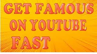 GET FAMOUS ON YOUTUBE  FAST (tips and trcks)