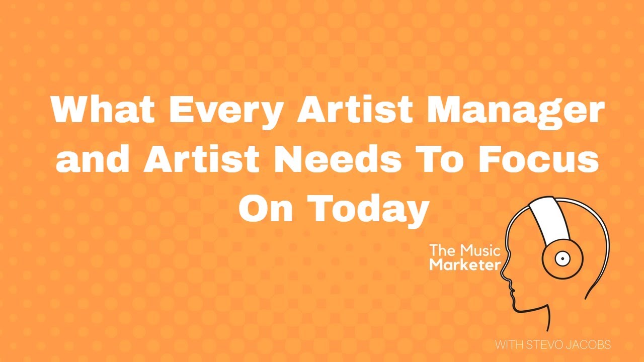 What Every Artist Manager and Artist Needs To Focus On Today YouTube