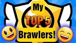My Top 5 Brawlers In Brawl Stars