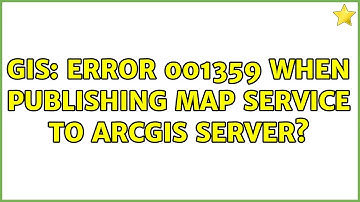 GIS: Error 001359 when publishing map service to ArcGIS server? (2 Solutions!!)