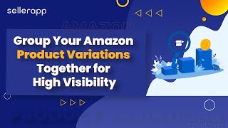 You Should Group Your Amazon Products Variations for Visibility & Brand Awareness - Here’s Why!