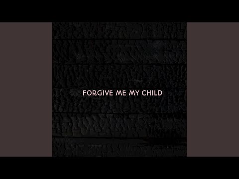 Forgive Me My Child