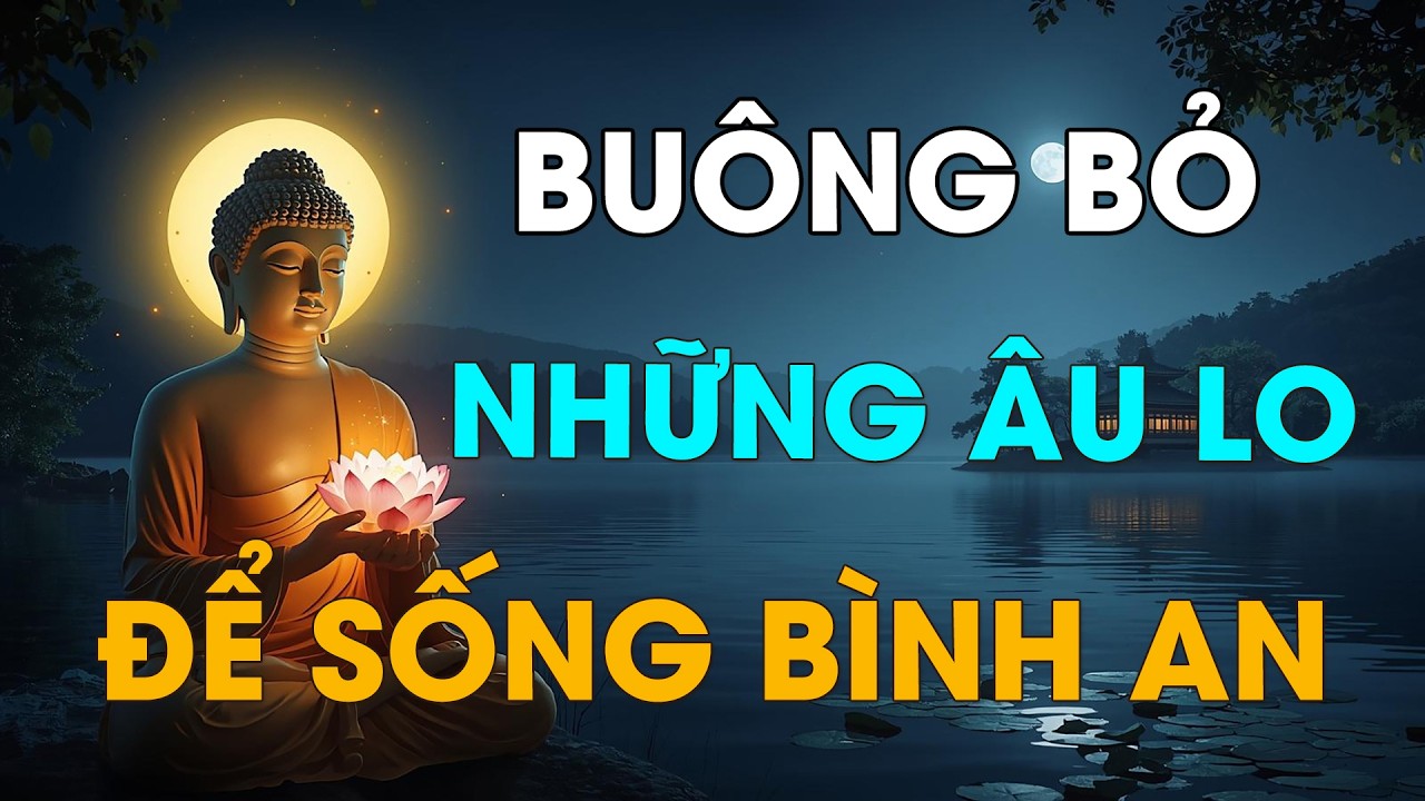 Phật Dạy: Học Cách Buông Bỏ Để Tâm An Lạc | Bí Quyết Xóa Sạch Mọi Khổ Đau Phiền Muộn