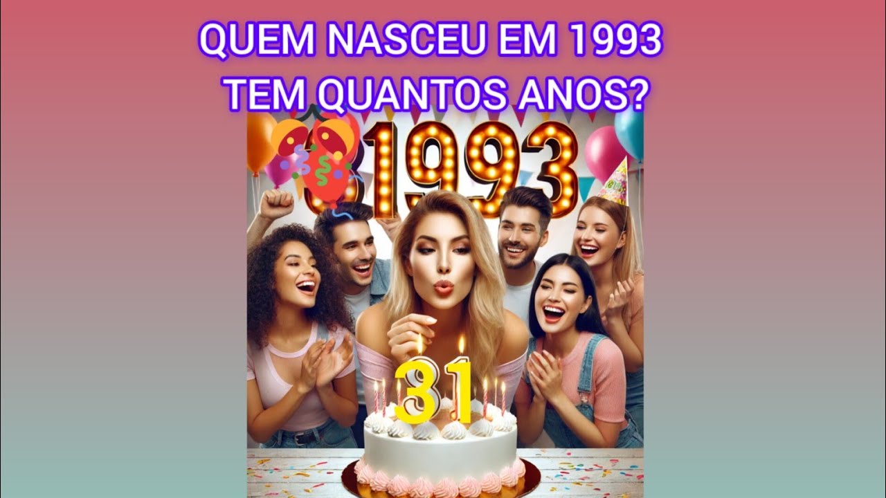 Quem Nasceu em 1993 Tem Quantos Anos? - Descubra a Idade e Curiosidades ...