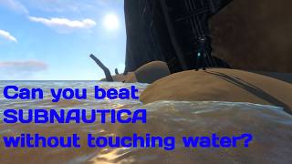 Is it possible to beat Subnautica without touching water?