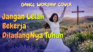 Jangan Lelah Bekerja DiladangNya Tuhan - Dance Worship Cover
