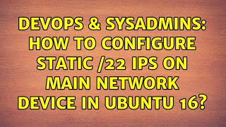 DevOps & SysAdmins: How to configure static /22 IPs on main network device in Ubuntu 16?