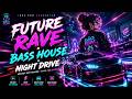 🚗 Nghe Xong Muốn Xách Xe Đi Ngay | Future Rave × Bass House x Night Drive