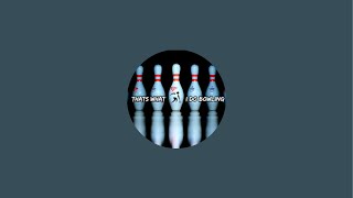 That s What I Do Bowling is live