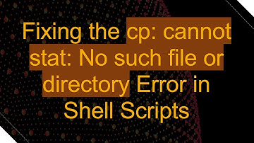 Fixing the cp: cannot stat: No such file or directory Error in Shell Scripts