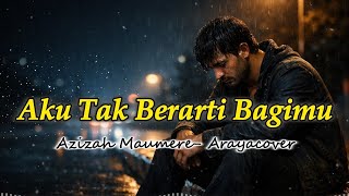 Download Lagu Aku Tak Berarti Bagimu - Azizah Maumere | Arayacover MP3