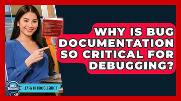 Why Is Bug Documentation So Critical For Debugging? - Learn To Troubleshoot