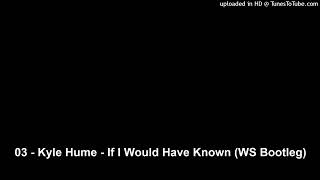 03 - Kyle Hume - If I Would Have Known (WS Bootleg)