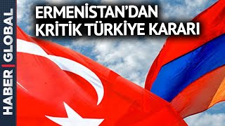Kararı Ermenistan Ekonomi Bakanlığı Açıkladı Ermenistandan Kritik Türkiye Hamlesi