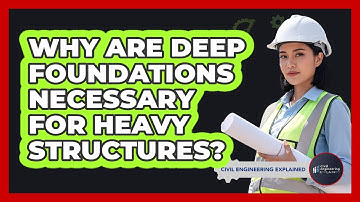 Why Are Deep Foundations Necessary For Heavy Structures?