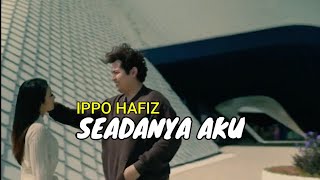 IPPO HAFIZ - SEADANYA AKU (Lirik)