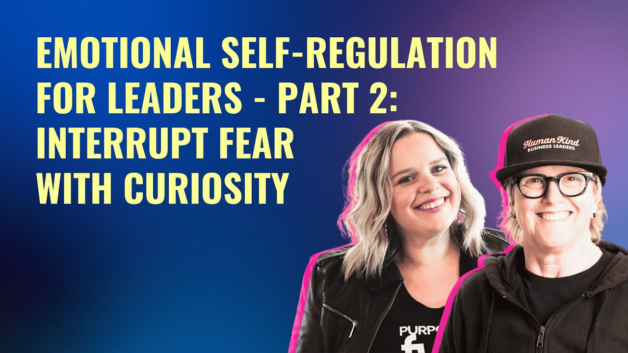 Emotional Self-Regulation for Leaders - Part 2: Interrupt Fear With Curiosity