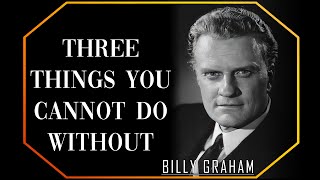 Three things you cannot do without | #BillyGraham #God #Jesus #Christ